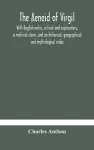 The Aeneid of Virgil. With English notes, critical and explanatory, a metrical clavis, and an historical, geographical and mythological index cover