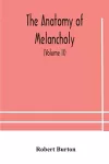 The anatomy of melancholy, what it is, with all the kinds, causes, symptomes, prognostics, and several curses of it. In three paritions. With their several sections, members and subsections, philosophically, medically, historically, opened and cut up (Vo... cover