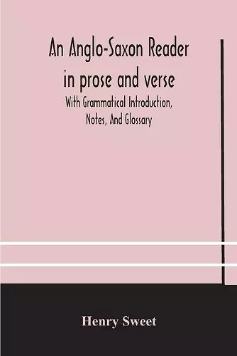 An Anglo-Saxon reader in prose and verse With Grammatical Introduction, Notes, And Glossary cover