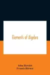 Elements Of Algebra. Translated From The French, With The Notes Of Bernoulli And The Additions Of De La Grange To Which Is Prefixed A Memoirs Of The Life And Character Of Euler cover