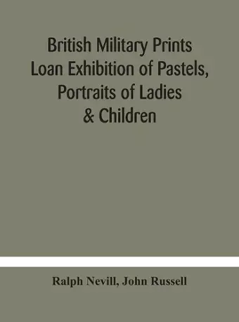 British military prints Loan Exhibition of Pastels, Portraits of Ladies & Children cover