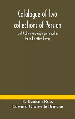 Catalogue of two collections of Persian and Arabic manuscripts preserved in the India office library cover