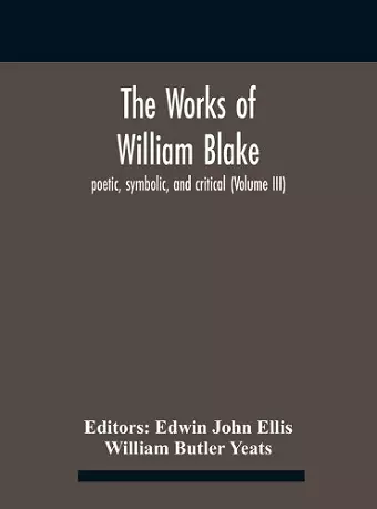 The Works Of William Blake; Poetic, Symbolic, And Critical (Volume Iii) cover