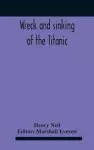 Wreck And Sinking Of The Titanic; The Ocean'S Greatest Disaster A Graphic And Thrilling Account Of The Sinking Of The Greatest Floating Palace Ever Built Carrying Down To Watery Graves More Than 1,500 Souls Giving Exciting Escapes From Death And Acts... cover