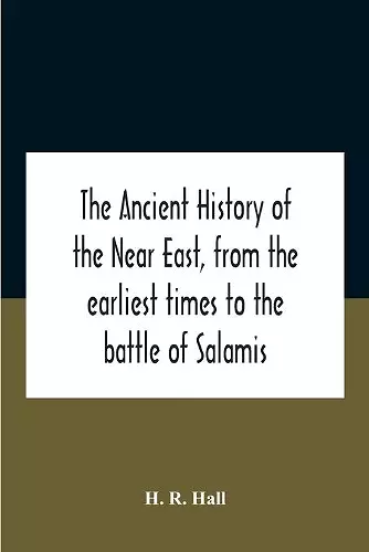 The Ancient History Of The Near East, From The Earliest Times To The Battle Of Salamis cover