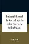 The Ancient History Of The Near East, From The Earliest Times To The Battle Of Salamis cover