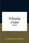 The Baronetage Of England, Containing A Genealogical And Historical Account Of All The English Baronets Now Existing, With Their Descents, Marriages, And Memorable Actions Both In War And Peace. Collected From Authentic Manuscripts, Records, Old Wills, O... cover