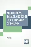 Ancient Poems, Ballads, And Songs Of The Peasantry Of England cover