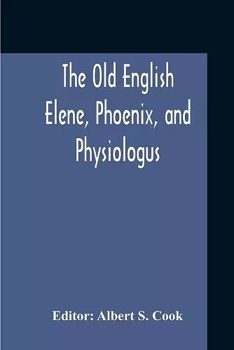 The Old English Elene, Phoenix, And Physiologus cover