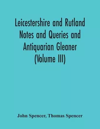 Leicestershire And Rutland Notes And Queries And Antiquarian Gleaner (Volume Iii) cover