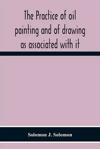 The Practice Of Oil Painting And Of Drawing As Associated With It cover