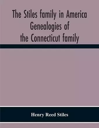 The Stiles Family In America. Genealogies Of The Connecticut Family cover