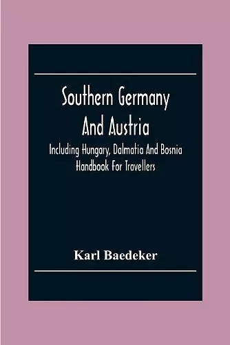 Southern Germany And Austria, Including Hungary, Dalmatia And Bosnia. Handbook For Travellers cover