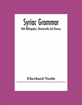 Syriac Grammar; With Bibliography, Chrestomathy And Glossary cover