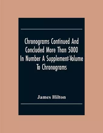 Chronograms Continued And Concluded More Than 5000 In Number A Supplement-Volume To Chronograms cover