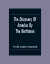 The Discovery Of America By The Northmen; In The Tenth Century With Notices Of The Early Settlements Of The Irish In The Western Hemisphere cover