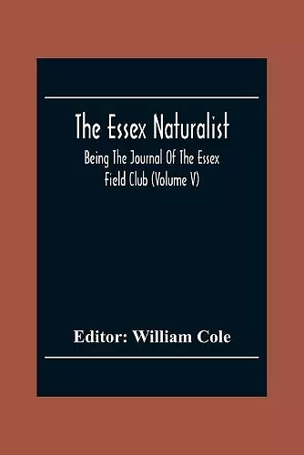 The Essex Naturalist; Being The Journal Of The Essex Field Club (Volume V) cover