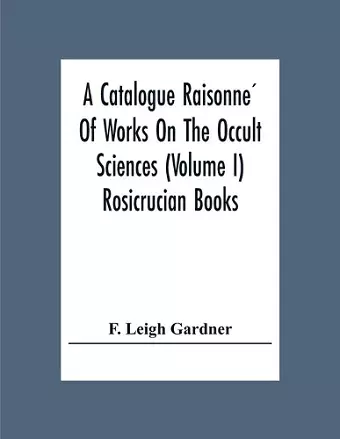 A Catalogue Raisonné Of Works On The Occult Sciences (Volume I) Rosicrucian Books cover