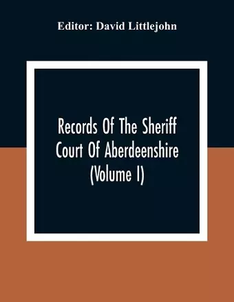 Records Of The Sheriff Court Of Aberdeenshire (Volume I) cover