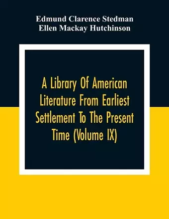 A Library Of American Literature From Earliest Settlement To The Present Time (Volume Ix) cover