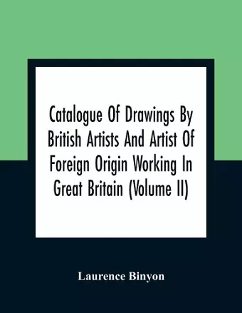 Catalogue Of Drawings By British Artists And Artist Of Foreign Origin Working In Great Britain (Volume Ii) cover