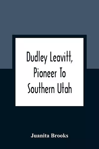 Dudley Leavitt, Pioneer To Southern Utah cover