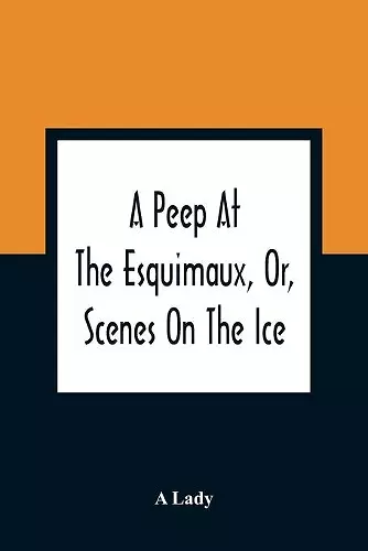 A Peep At The Esquimaux, Or, Scenes On The Ice cover