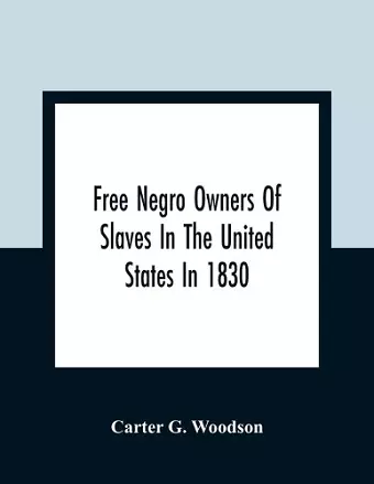 Free Negro Owners Of Slaves In The United States In 1830, Together With Absentee Ownership Of Slaves In The United States In 1830 cover