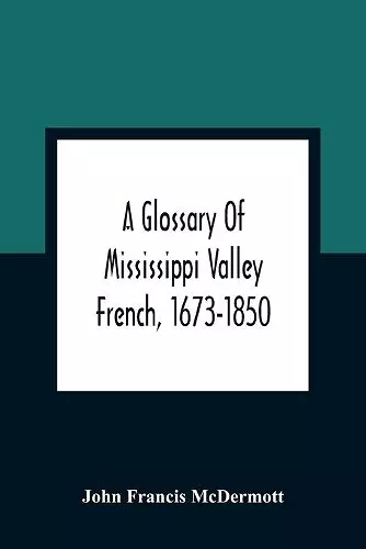 A Glossary Of Mississippi Valley French, 1673-1850 cover