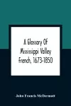 A Glossary Of Mississippi Valley French, 1673-1850 cover