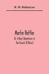 Martin Rattler; Or, A Boy'S Adventures In The Forests Of Brazil cover