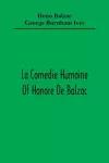 La Comedie Humaine Of Honore De Balzac; The Muse Of The Department A Prince Of Bohemia A Man Of Business The Girl With Golden Eyes Sarrasine cover