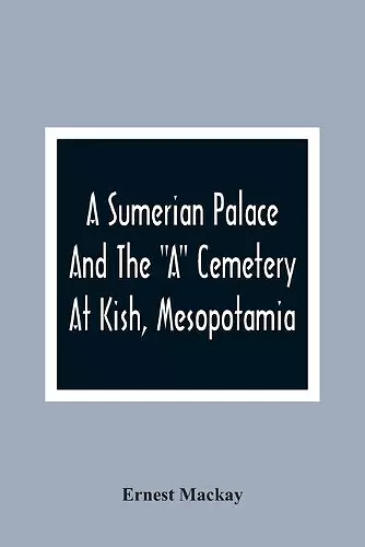 A Sumerian Palace And The A Cemetery At Kish, Mesopotamia cover