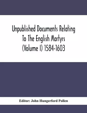 Unpublished Documents Relating To The English Martyrs (Volume I) 1584-1603 cover