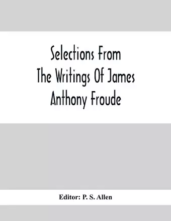 Selections From The Writings Of James Anthony Froude cover