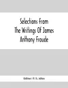 Selections From The Writings Of James Anthony Froude cover