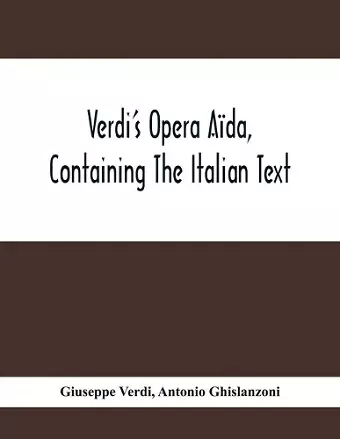 Verdi'S Opera Aïda, Containing The Italian Text, With An English Translation And The Music Of All The Principal Airs cover