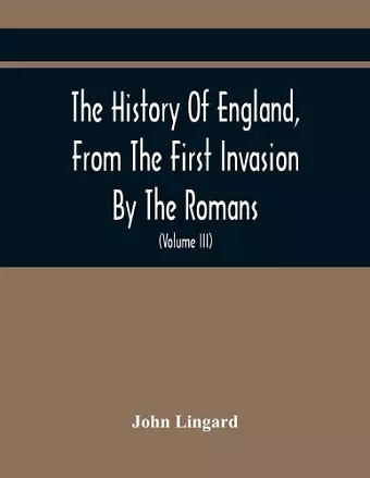 The History Of England, From The First Invasion By The Romans; To The Accession Of Henry VIII (Volume Iii) cover