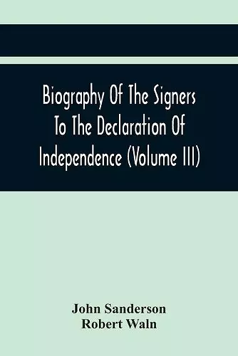 Biography Of The Signers To The Declaration Of Independence (Volume Iii) cover