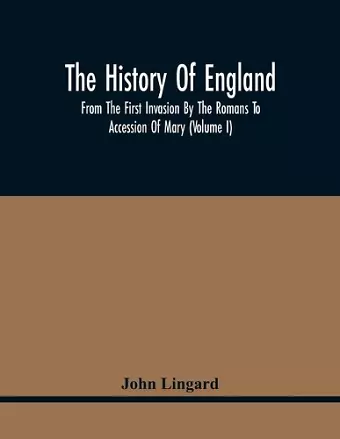 The History Of England, From The First Invasion By The Romans To Accession Of Mary (Volume I) cover