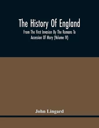 The History Of England, From The First Invasion By The Romans To Accession Of Mary (Volume Iv) cover