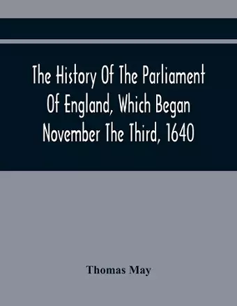 The History Of The Parliament Of England, Which Began November The Third, 1640 cover