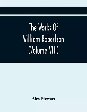 The Works Of William Robertson (Volume Viii) cover