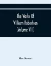 The Works Of William Robertson (Volume Viii) cover