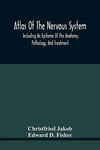 Atlas Of The Nervous System, Including An Epitome Of The Anatomy, Pathology, And Treatment cover