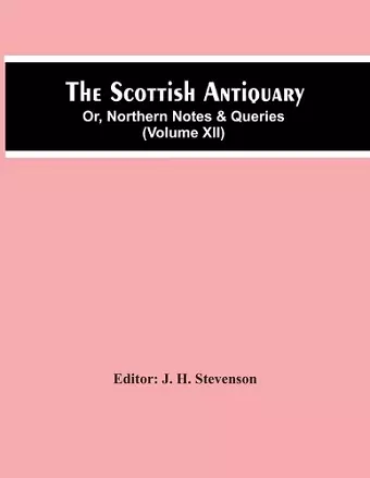 The Scottish Antiquary; Or, Northern Notes & Queries (Volume Xii) cover