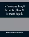 The Photographic History Of The Civil War (Volume VII) Prisons And Hospitals cover