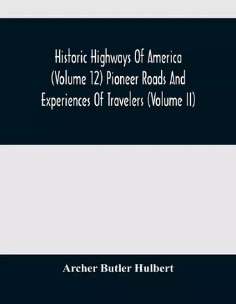 Historic Highways Of America (Volume 12) Pioneer Roads And Experiences Of Travelers (Volume II) cover