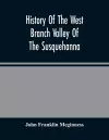 History Of The West Branch Valley Of The Susquehanna cover