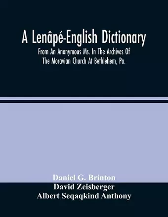 A Lenâpé-English Dictionary. From An Anonymous Ms. In The Archives Of The Moravian Church At Bethlehem, Pa. cover